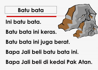 Ini batu bata. Batu bata ini keras. Batu bata ini juga berat. Bapa Jali beli batu bata ini. Bapa Jali beli di kedai Pak Atan. Batu bata 