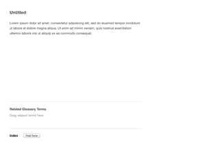 Untitled
Lorem ipsum dolor sit amet, consectetur adipisicing elit, sed do eiusmod tempor incididunt
ut labore et dolore magna aliqua. Ut enim ad minim veniam, quis nostrud exercitation
ullamco laboris nisi ut aliquip ex ea commodo consequat.
Related Glossary Terms
Index
Drag related terms here
Find Term
 