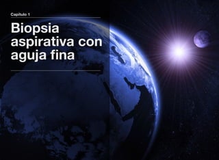 Capítulo 1
Biopsia
aspirativa con
aguja ﬁna
 