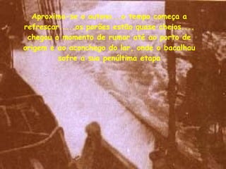 Aproxima-se o outono...o tempo começa a refrescar.....os porões estão quase cheios.... chegou o momento de rumar até ao porto de origem e ao aconchego do lar, onde o bacalhau sofre a sua penúltima etapa 