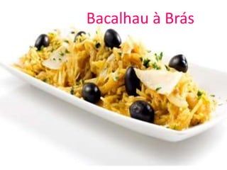 Bacalhau à Brás
 