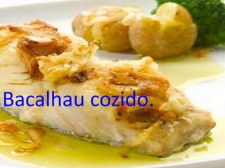 Bacalhau cozido.
 