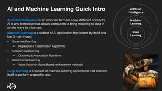 AI and Machine Learning Quick Intro
Artificial Intelligence is an umbrella term for a few different concepts.
AI is any te...