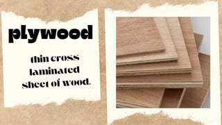 thin cross
laminated
sheet of wood.
plywood
 