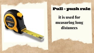 Pull - push rule
it is used for
measuring long
distances
 