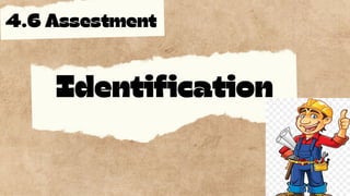 4.6 Assestment
Identification
 