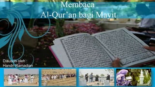 Membaca
Al-Qur’an bagi Mayit
Disusun oleh :
Handri Ramadian
 