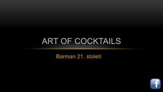 Barman 21. století
ART OF COCKTAILS
 