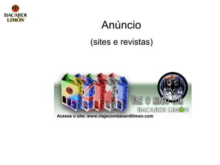 Anúncio
              (sites e revistas)




Acesse o site: www.viajecombacardilimon.com
 