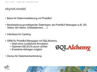 DLR.de • Folie 18

> Vortrag > Autor • Dokumentname > Datum

skynet.model
• Basis für Datenmodellierung mit ProtoBuf
• Ber...
