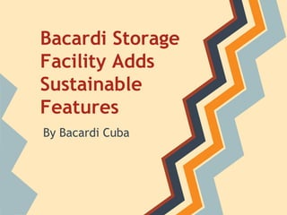 Bacardi Storage
Facility Adds
Sustainable
Features
By Bacardi Cuba
 