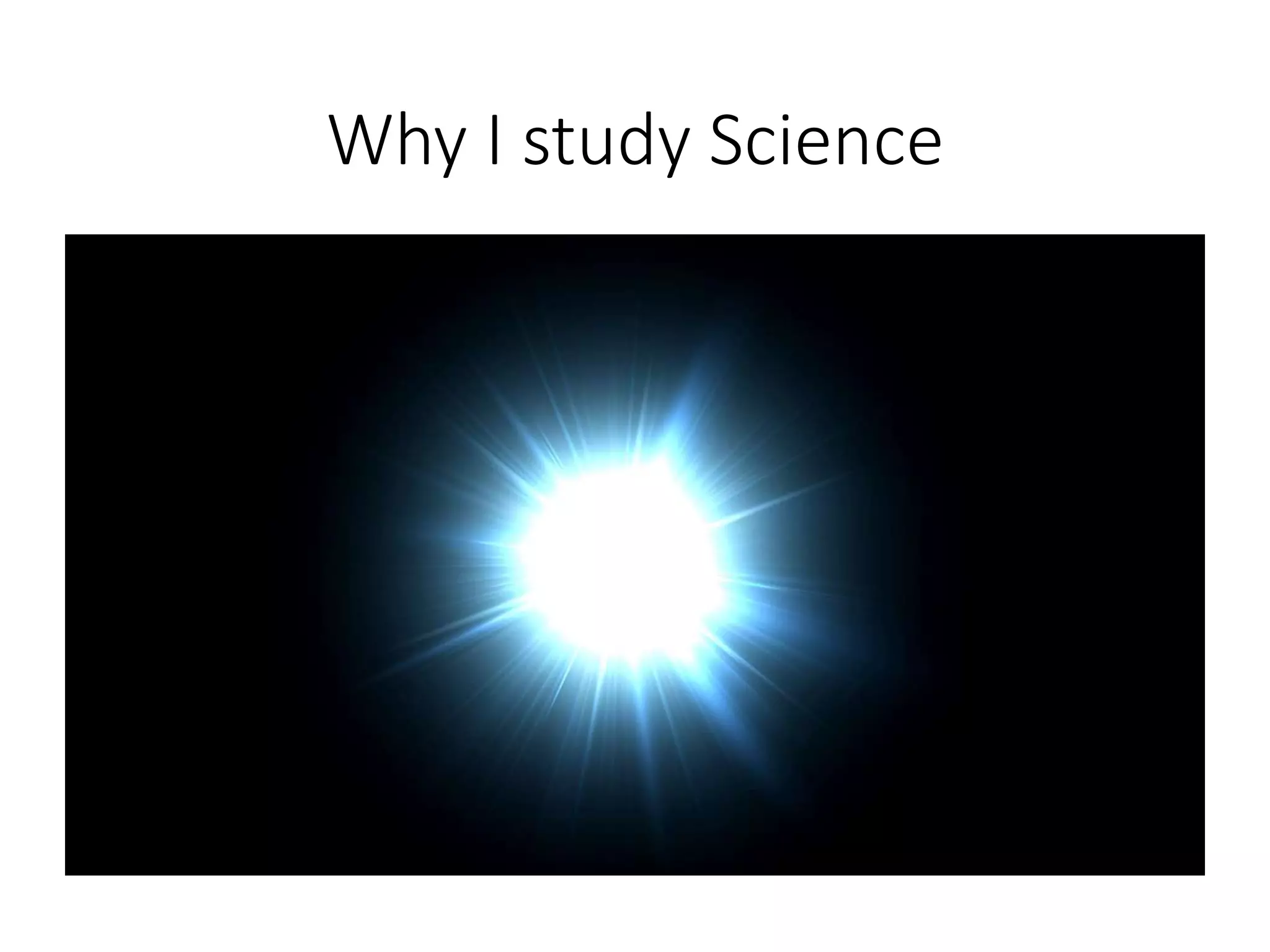 Why I study Science
 