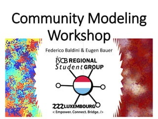 Community Modeling
Workshop
Federico Baldini & Eugen Bauer
 