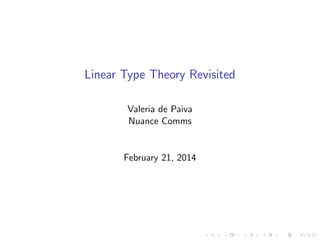 Linear Type Theory Revisited
Valeria de Paiva
Nuance Comms

February 21, 2014

 