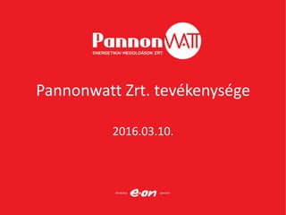 Pannonwatt Zrt. tevékenysége
2016.03.10.
 