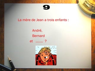 La mère de Jean a trois enfants :

        André,
        Bernard
       et …….. ?
 