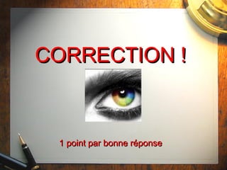 CORRECTION !



 1 point par bonne réponse
 