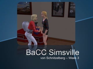 BaCC Simsville
von Schnitzelberg – Week 3
 