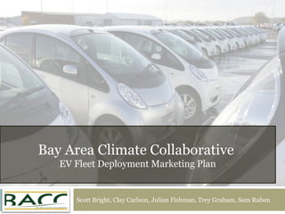 Bay Area Climate Collaborative
EV Fleet Deployment Marketing Plan
Scott Bright, Clay Carlson, Julian Fishman, Trey Graham, Sam Ruben
 