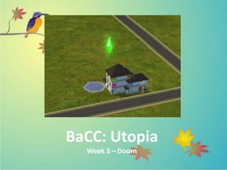 BaCC: Utopia
  Week 3 – Doorn
 