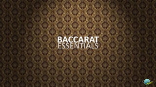 BACCARAT
ESSENTIALS
 