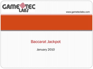 www.gameteclabs.com




Baccarat Jackpot
   January 2010
 
