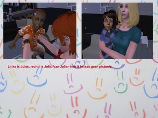 Links is Jules, rechts is Julia. Van Julian heb ik helaas geen pictures.
 