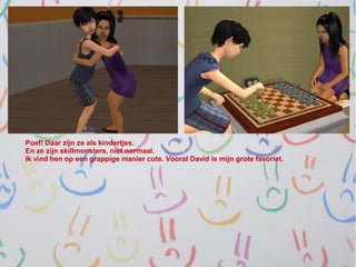 Poef! Daar zijn ze als kindertjes.
En ze zijn skillmonsters, niet normaal.
Ik vind hen op een grappige manier cute. Vooral David is mijn grote favoriet.
 