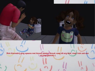 Rick Kannebrij ging opeens met Anouk spelen, Anouk vond dit erg leuk, maar trok ook een
                                  vrij eng gezicht;-)
 