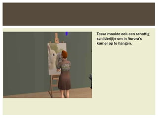 Tessa maakte ook een schattig
schilderijtje om in Aurora’s
kamer op te hangen.
 