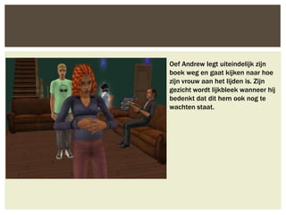 Oef Andrew legt uiteindelijk zijn
boek weg en gaat kijken naar hoe
zijn vrouw aan het lijden is. Zijn
gezicht wordt lijkbleek wanneer hij
bedenkt dat dit hem ook nog te
wachten staat.
 