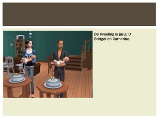 De tweeling is jarig :D
Bridget en Catherine.
 