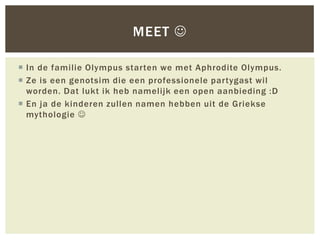 MEET 

 In de familie Olympus starten we met Aphrodite Olympus.
 Ze is een genotsim die een professionele partygast wil
  worden. Dat lukt ik heb namelijk een open aanbieding :D
 En ja de kinderen zullen namen hebben uit de Griekse
  mythologie 
 