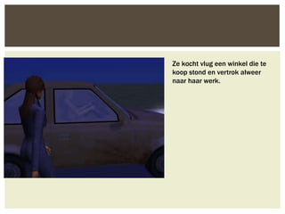 Ze kocht vlug een winkel die te
koop stond en vertrok alweer
naar haar werk.
 