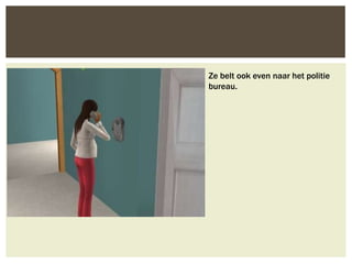 Ze belt ook even naar het politie
bureau.
 