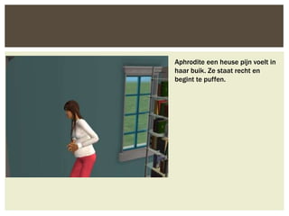 Aphrodite een heuse pijn voelt in
haar buik. Ze staat recht en
begint te puffen.
 