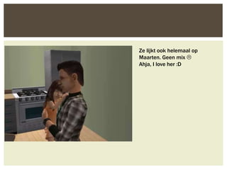 Ze lijkt ook helemaal op
Maarten. Geen mix 
Ahja, I love her :D
 