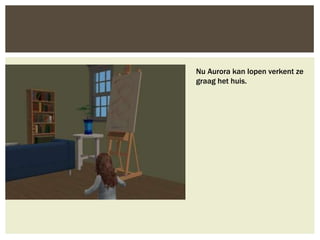 Nu Aurora kan lopen verkent ze
graag het huis.
 