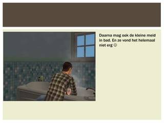 Daarna mag ook de kleine meid
in bad. En ze vond het helemaal
niet erg 
 