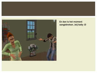 En dan is het moment
aangebroken. Jeij baby :D
 