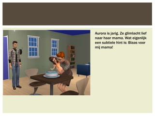 Aurora is jarig. Ze glimlacht lief
naar haar mama. Wat eigenlijk
een subtiele hint is: Blaas voor
mij mama!
 