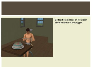 De taart staat klaar en we weten
allemaal wat dat wil zeggen.
 