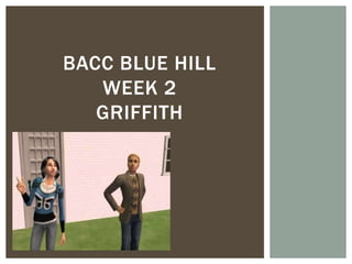 BACC BLUE HILL
   WEEK 2
   GRIFFITH
 