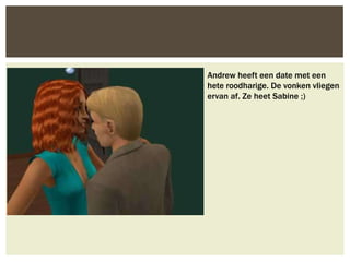 Andrew heeft een date met een
hete roodharige. De vonken vliegen
ervan af. Ze heet Sabine ;)
 