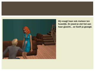 Hij vraagt haar ook meteen ten
huwelijk. En jawel je ziet het aan
haar gezicht… ze heeft ja gezegd.
 