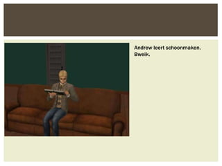 Andrew leert schoonmaken.
Bweik.
 