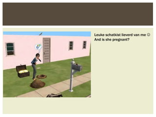 Leuke schatkist lieverd van me 
And is she pregnant?
 