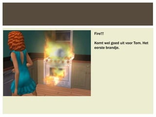 Fire!!!

Komt wel goed uit voor Tom. Het
eerste brandje.
 
