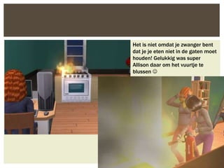 Het is niet omdat je zwanger bent
dat je je eten niet in de gaten moet
houden! Gelukkig was super
Allison daar om het vuurtje te
blussen 
 