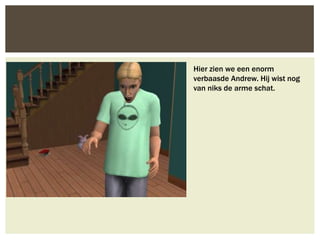 Hier zien we een enorm
verbaasde Andrew. Hij wist nog
van niks de arme schat.
 